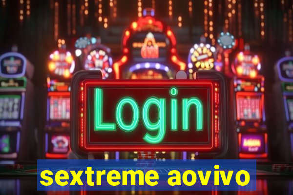 sextreme aovivo